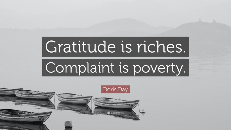 Doris Day Quote: “Gratitude is riches. Complaint is poverty.”