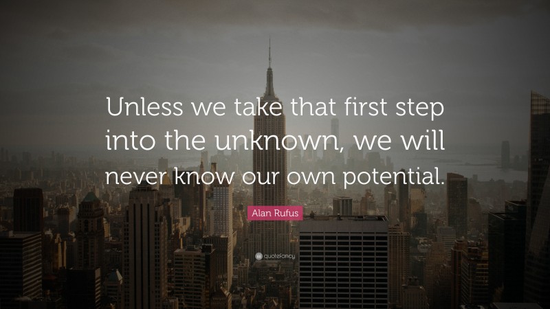 Alan Rufus Quote: “Unless we take that first step into the unknown, we will never know our own potential.”