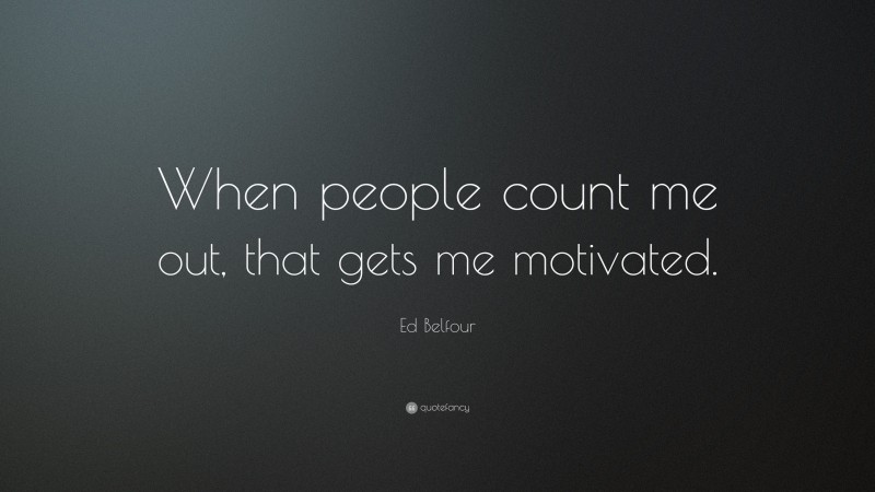 Ed Belfour Quote: “When people count me out, that gets me motivated.”