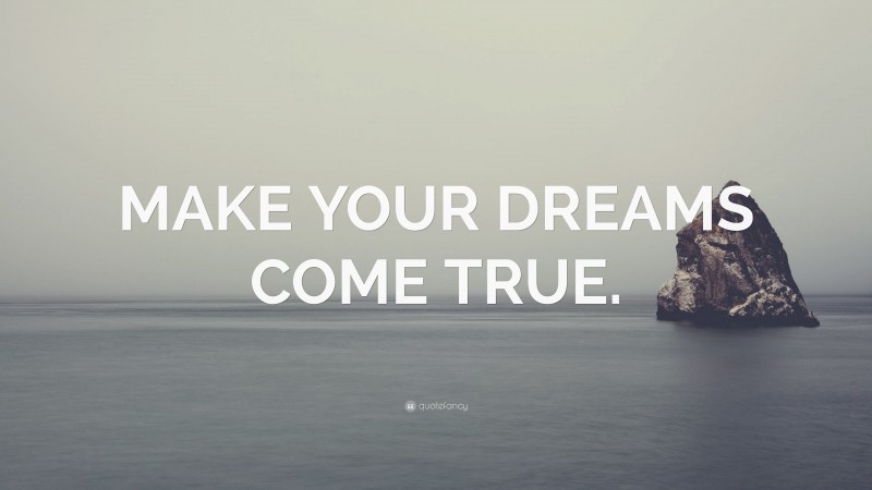 “MAKE YOUR DREAMS COME TRUE.” — Desktop Wallpaper