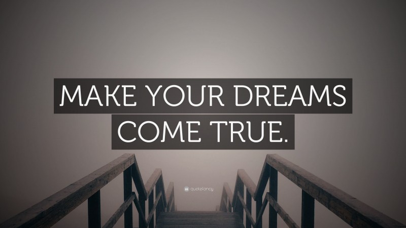 “MAKE YOUR DREAMS COME TRUE.” — Desktop Wallpaper