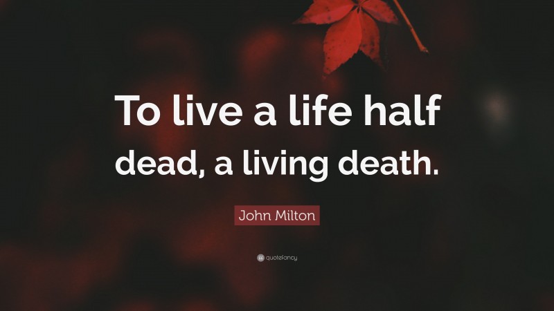 John Milton Quote: “To live a life half dead, a living death.”