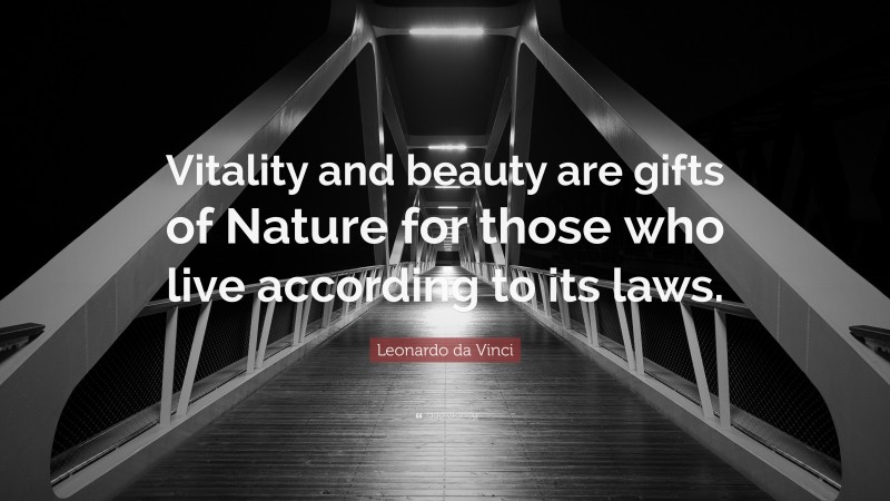 Leonardo da Vinci Quote: “Vitality and beauty are gifts of Nature for those who live according to its laws.”