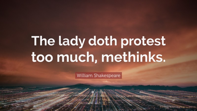 William Shakespeare Quote: “The lady doth protest too much, methinks.”