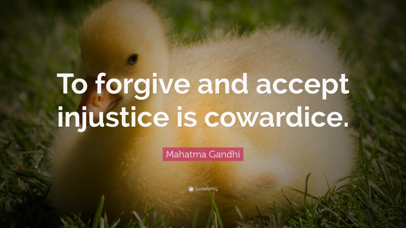 Mahatma Gandhi Quote: “To forgive and accept injustice is cowardice.”