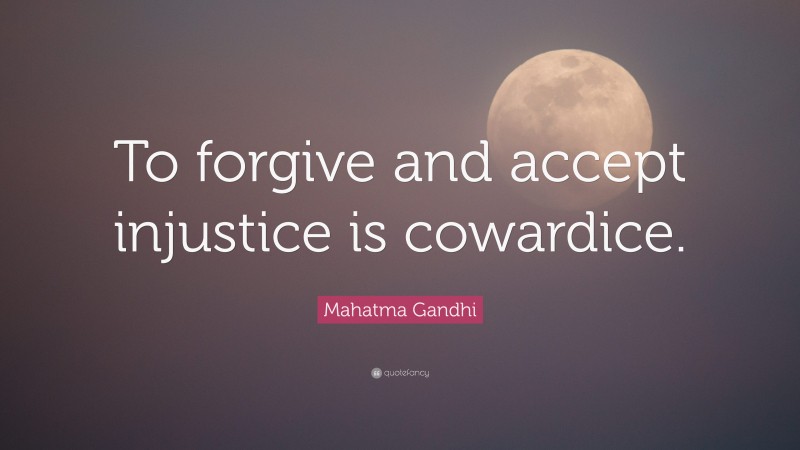 Mahatma Gandhi Quote: “To forgive and accept injustice is cowardice.”