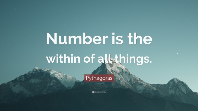 Pythagoras Quote: “Number is the within of all things.”