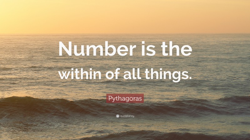 Pythagoras Quote: “Number is the within of all things.”