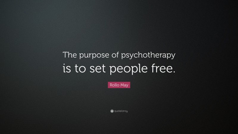 Rollo May Quote: “The purpose of psychotherapy is to set people free.”