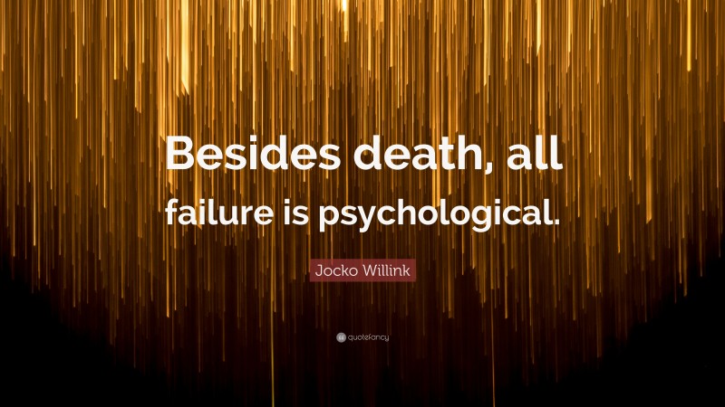 Jocko Willink Quote: “Besides death, all failure is psychological.”