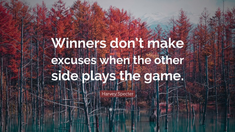 Harvey Specter Quote: “Winners don’t make excuses when the other side plays the game.”