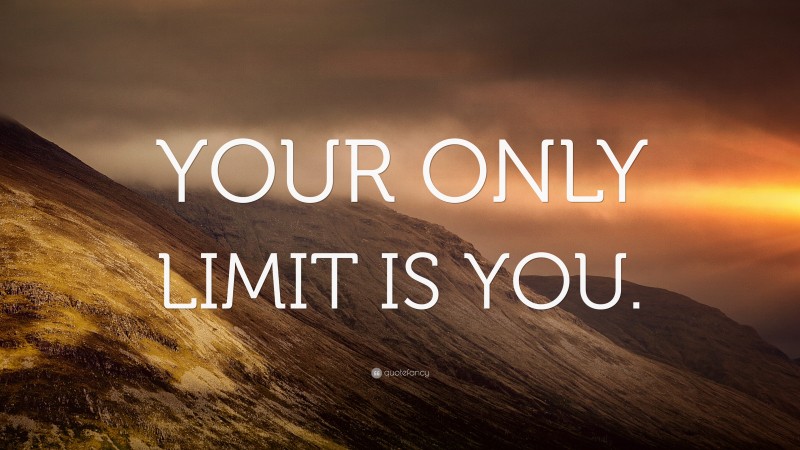 “YOUR ONLY LIMIT IS YOU.” — Desktop Wallpaper