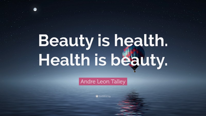 Andre Leon Talley Quote: “Beauty is health. Health is beauty.”