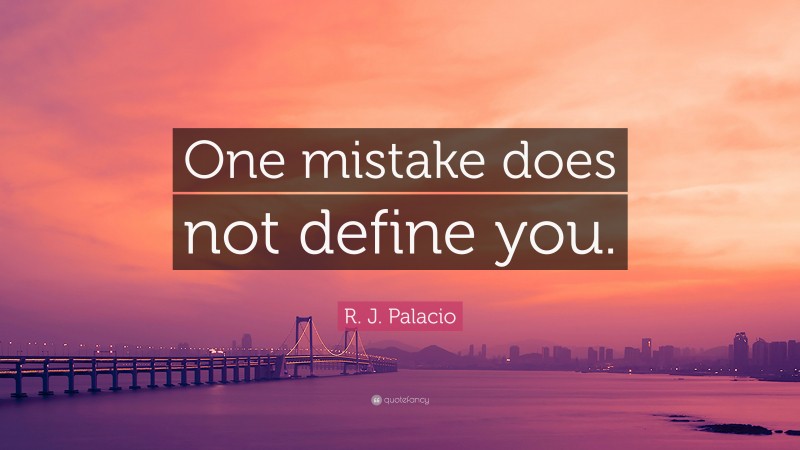 R. J. Palacio Quote: “One mistake does not define you.”