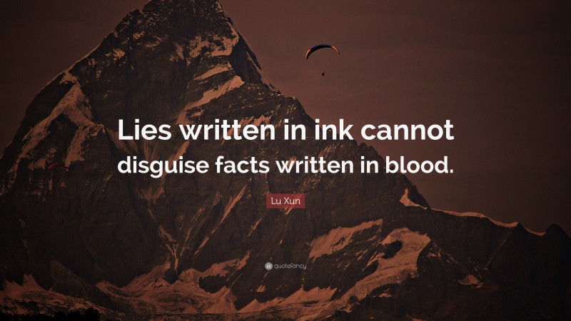 Lu Xun Quote: “Lies written in ink cannot disguise facts written in blood.”