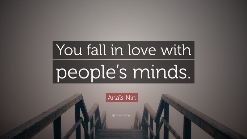Anaïs Nin Quote: “You fall in love with people’s minds.”