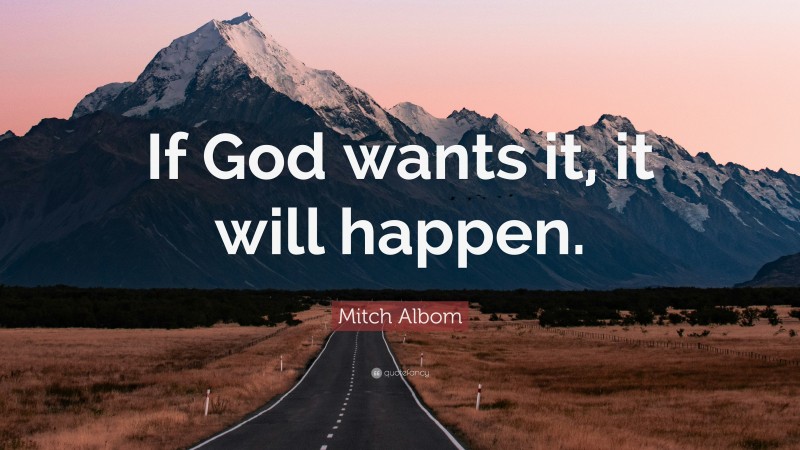 Mitch Albom Quote: “If God wants it, it will happen.”