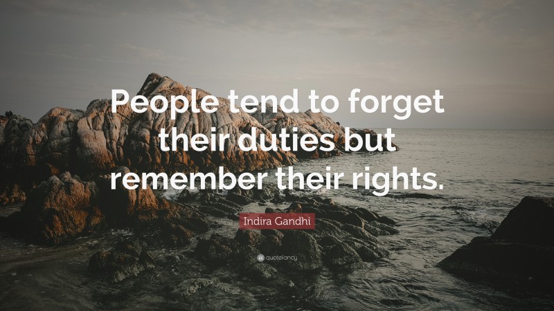 Indira Gandhi Quote: “People tend to forget their duties but remember their rights.”