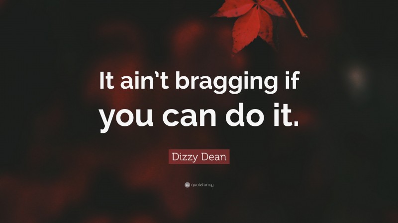Dizzy Dean Quote: “It ain’t bragging if you can do it.”