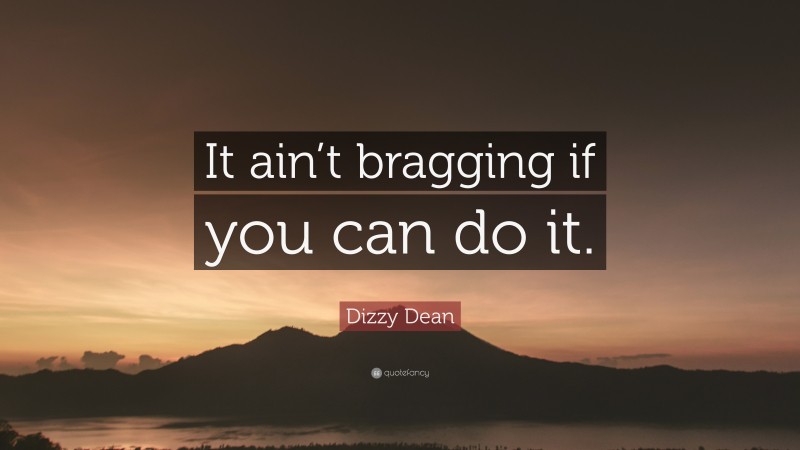 Dizzy Dean Quote: “It ain’t bragging if you can do it.”