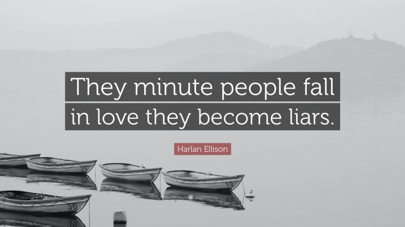 Harlan Ellison Quote: “They minute people fall in love they become liars.”