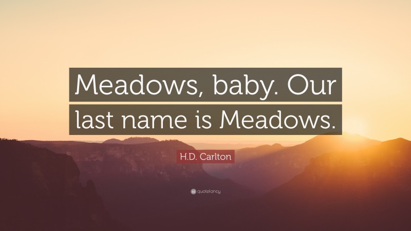 H.D. Carlton Quote: “Meadows, baby. Our last name is Meadows.”