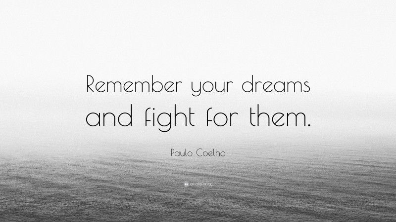 Paulo Coelho Quote: “Remember your dreams and fight for them.”