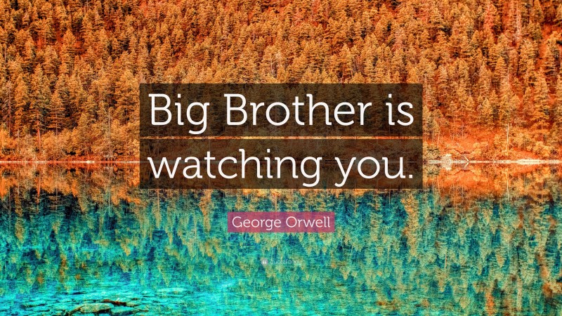 George Orwell Quote: “Big Brother is watching you.”