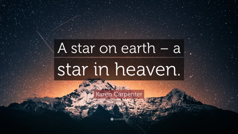 Karen Carpenter Quote: “A star on earth – a star in heaven.”