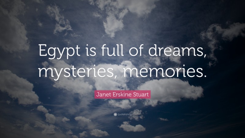 Janet Erskine Stuart Quote: “Egypt is full of dreams, mysteries, memories.”