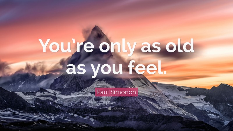 Paul Simonon Quote: “You’re only as old as you feel.”