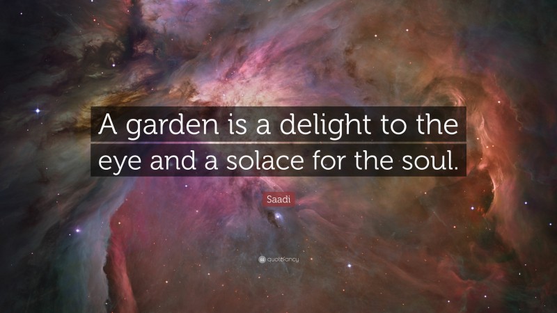 Saadi Quote: “A garden is a delight to the eye and a solace for the soul.”