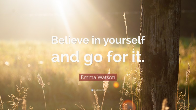 Emma Watson Quote: “Believe in yourself and go for it.”