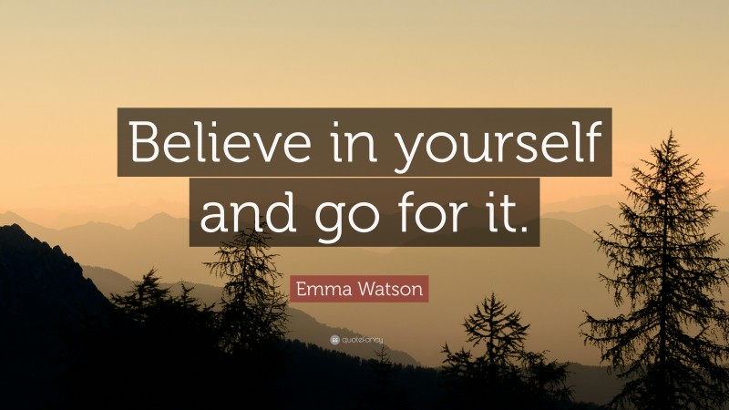 Emma Watson Quote: “Believe in yourself and go for it.”