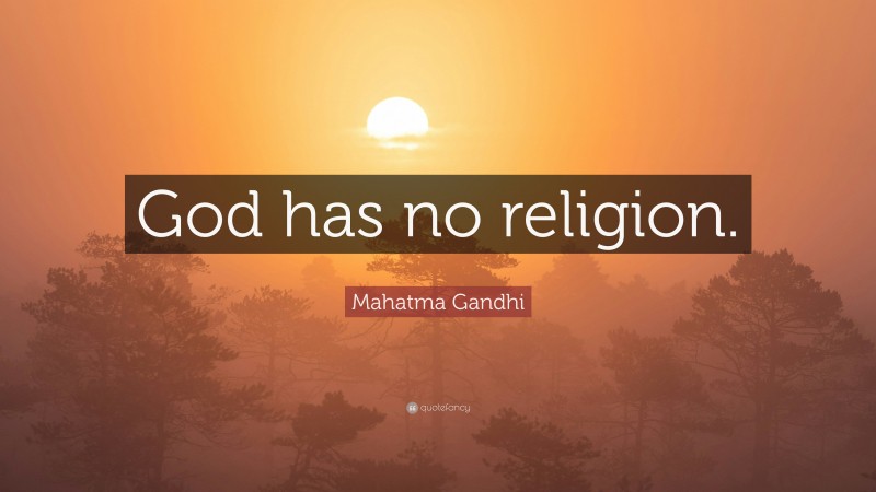 Mahatma Gandhi Quote: “God has no religion.”
