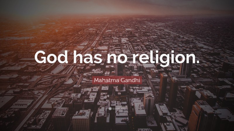 Mahatma Gandhi Quote: “God has no religion.”