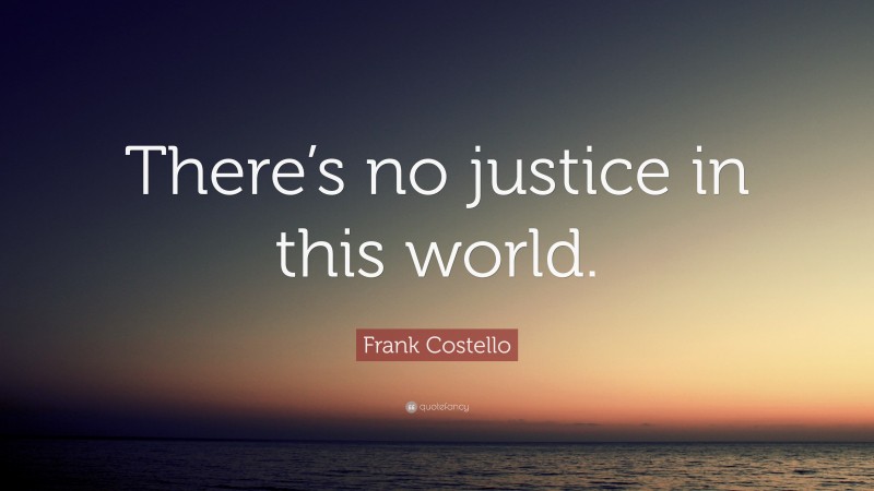 Frank Costello Quote: “There’s no justice in this world.”