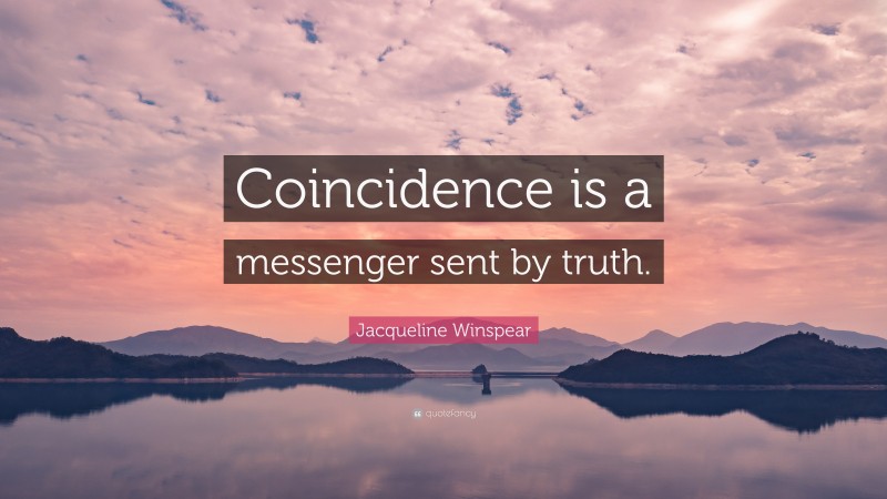 Jacqueline Winspear Quote: “Coincidence is a messenger sent by truth.”