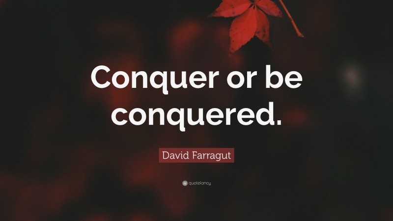 David Farragut Quote: “Conquer or be conquered.”