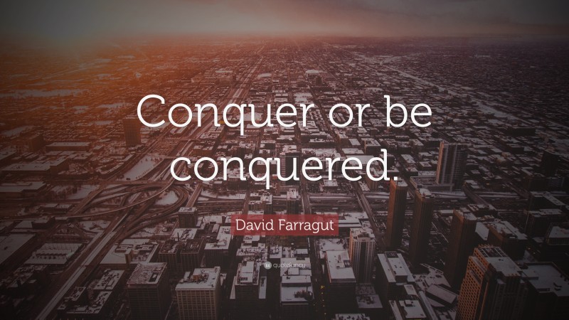 David Farragut Quote: “Conquer or be conquered.”