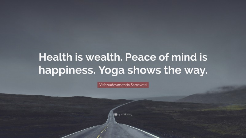 Vishnudevananda Saraswati Quote: “Health is wealth. Peace of mind is happiness. Yoga shows the way.”