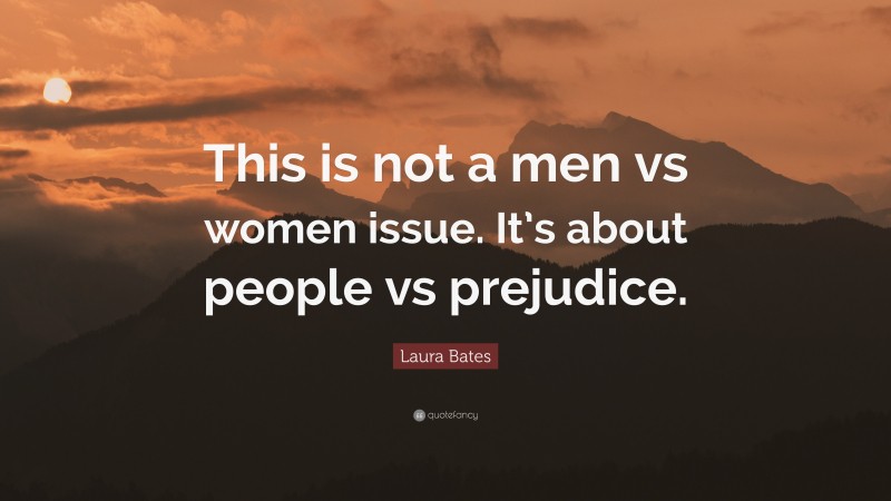 Laura Bates Quote: “This is not a men vs women issue. It’s about people vs prejudice.”