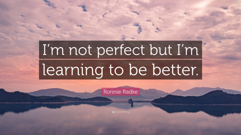 Ronnie Radke Quote: “I’m not perfect but I’m learning to be better.”