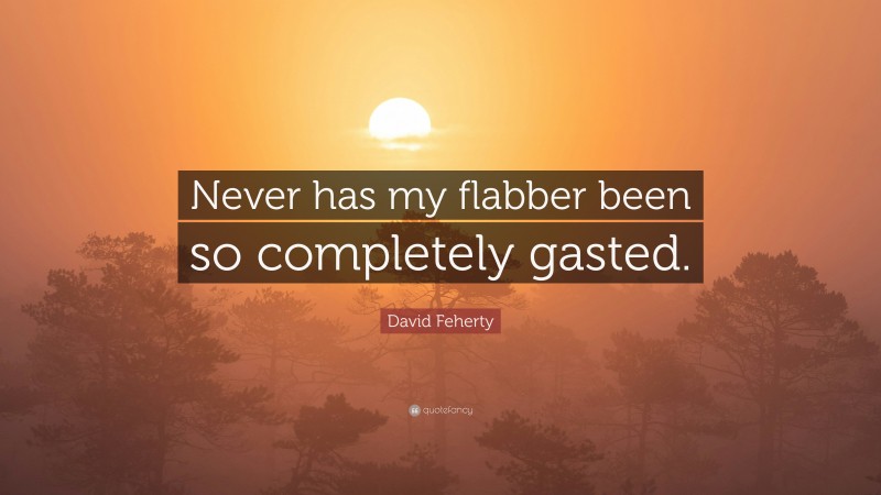 David Feherty Quote: “Never has my flabber been so completely gasted.”