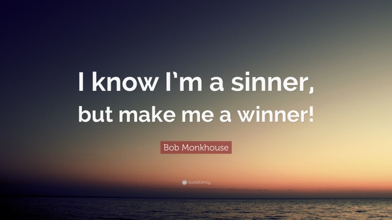 Bob Monkhouse Quote: “I know I’m a sinner, but make me a winner!”