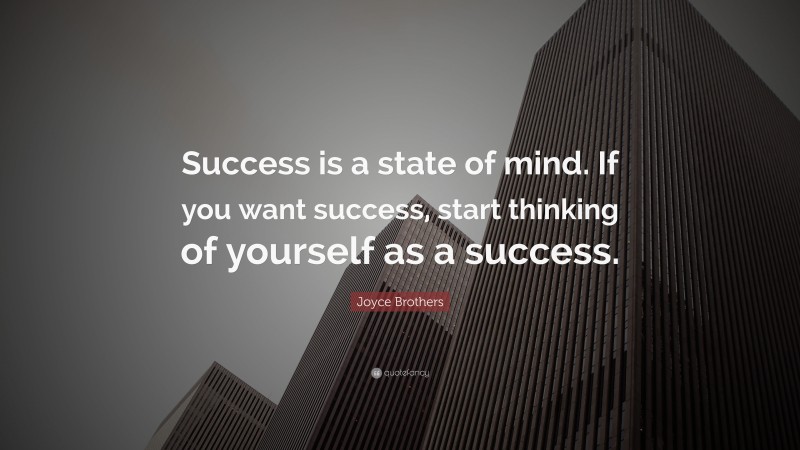 Joyce Brothers Quote: “Success is a state of mind. If you want success, start thinking of yourself as a success.”