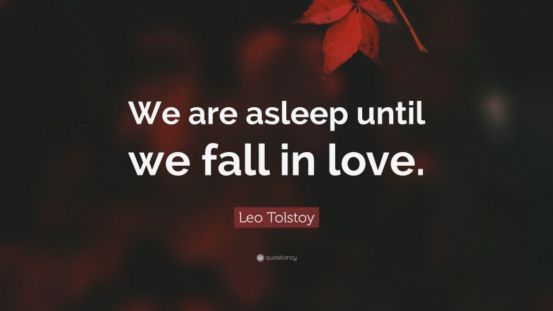 Leo Tolstoy Quote: “We are asleep until we fall in love.”