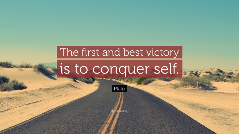 Plato Quote: “The first and best victory is to conquer self.”