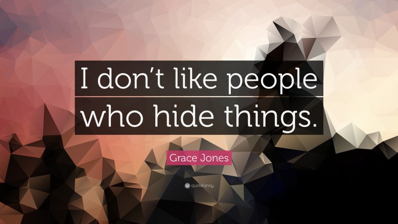 Grace Jones Quote: “I don’t like people who hide things.”