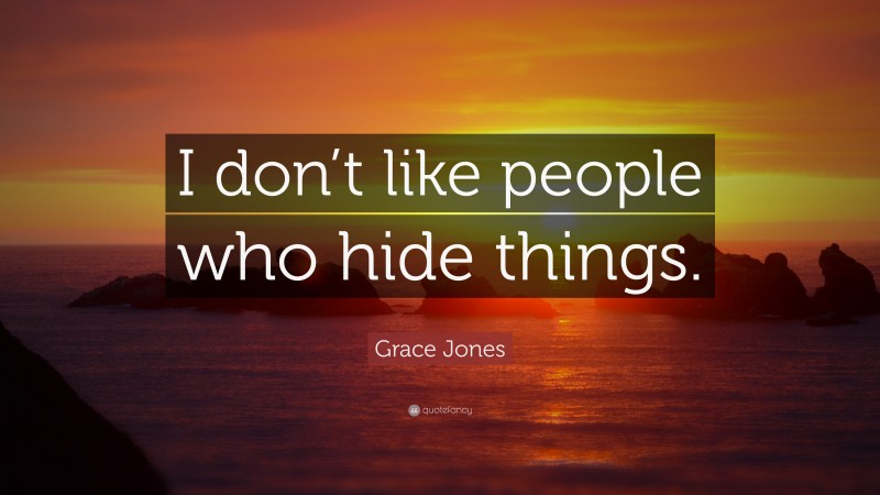 Grace Jones Quote: “I don’t like people who hide things.”
